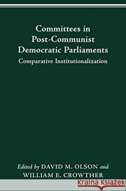 Committees in Post-Communist Democratic Parliaments: Comparative Institutionalization David M Olson, William Crowther 9780814257432 Ohio State University Press