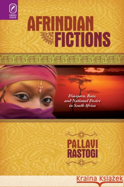 Afrindian Fictions: Diaspora, Race, and National Desire in South Africa Pallavi Rastogi 9780814257470