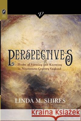 Perspectives: Modes of Viewing and Knowing in Nineteenth-Century England Linda M Shires 9780814257531