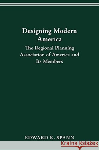 Designing Modern America: The Regional Planning Association of America and Its Members Edward K Spann 9780814257555