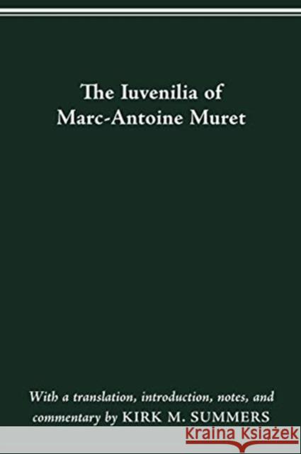 The Iuvenilia of Marc-Antoine Muret Kirk M Summers, Kirk M Summers 9780814257586