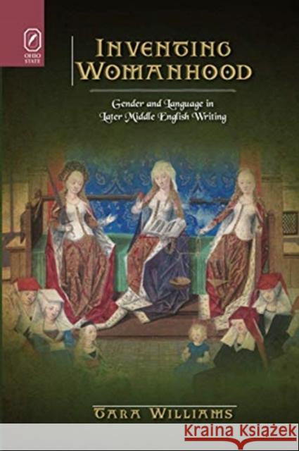 Inventing Womanhood: Gender and Language in Later Middle English Writing Tara Williams 9780814257630