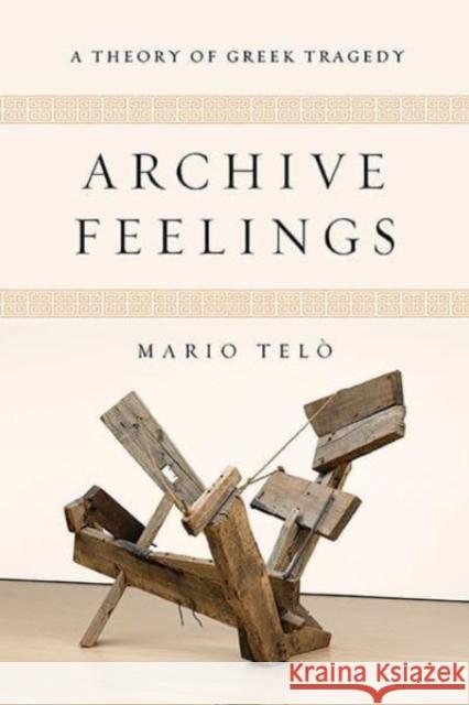 Archive Feelings: A Theory of Greek Tragedy Mario Tel? 9780814257739 Ohio State University Press