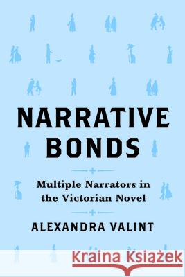 Narrative Bonds: Multiple Narrators in the Victorian Novel Alexandra Valint 9780814257791 Ohio State University Press
