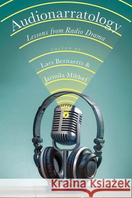 Audionarratology: Lessons from Radio Drama Lars Bernaerts Jarmila Mildorf 9780814257968 Ohio State University Press
