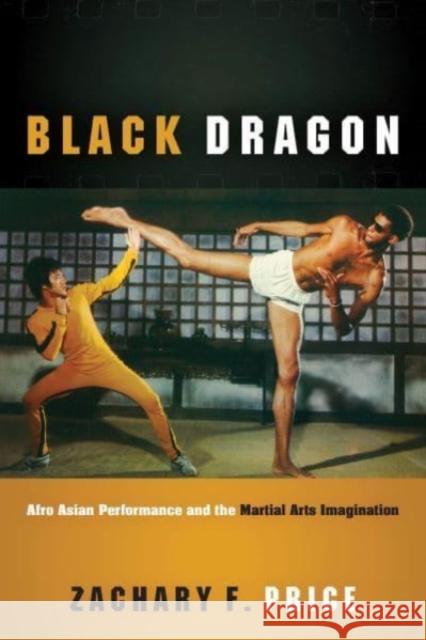 Black Dragon: Afro Asian Performance and the Martial Arts Imagination Zachary F Price 9780814258132 Ohio State University Press