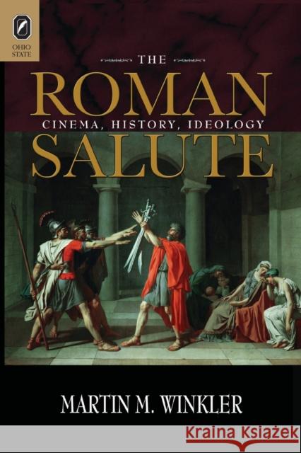 The Roman Salute: Cinema, History, Ideology Martin M Winkler 9780814258309