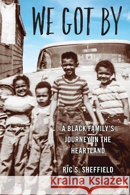 We Got By: A Black Family's Journey in the Heartland Ric S Sheffield   9780814258422 Trillium