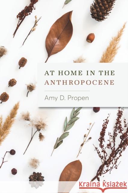 At Home in the Anthropocene Amy D Propen 9780814258477 Ohio State University Press