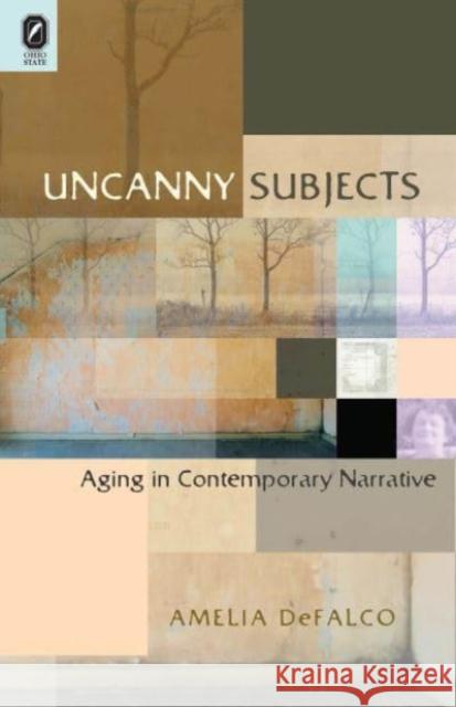 Uncanny Subjects: Aging in Contemporary Narrative Defalco, Amelia 9780814258743