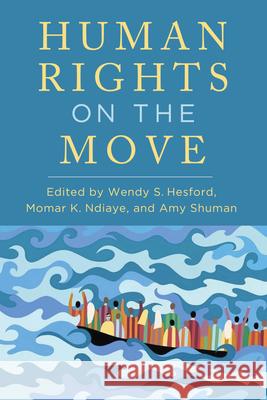 Human Rights on the Move Wendy S. Hesford Ndiaye K. Momar Amy Shuman 9780814259115 Ohio State University Press