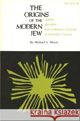 The Origins of the Modern Jew: Jewish Identity and European Culture in Germany, 1749-1824 Meyer, Michael a. 9780814314708