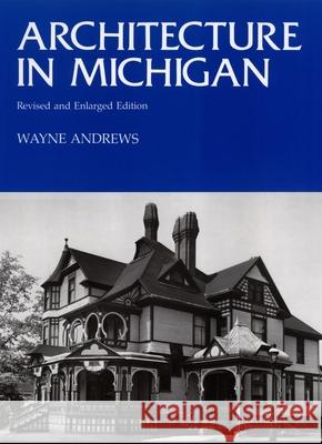 Architecture in Michigan: Revised and Enlarged Edition Wayne Andrews 9780814317198 Wayne State University Press