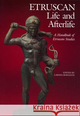 Etruscan Life and Afterlife: A Handbook of Etruscan Studies Larissa Bonfante Larissa Bonfante 9780814318133 Wayne State University Press