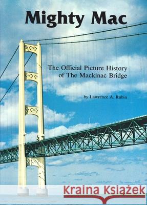 Mighty Mac: The Official Picture History of the Mackinac Bridge Lawrence A. Rubin 9780814318171