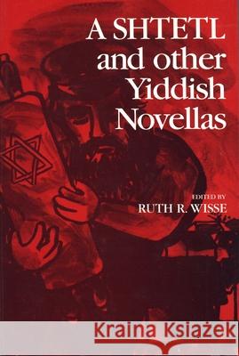 A Shtetl and Other Yiddish Novellas Ruth R. Wisse Ruth R. Wisse 9780814318492 Wayne State University Press