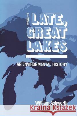 Late, Great Lakes: An Environmental History Ashworth, William 9780814318874 Wayne State University Press