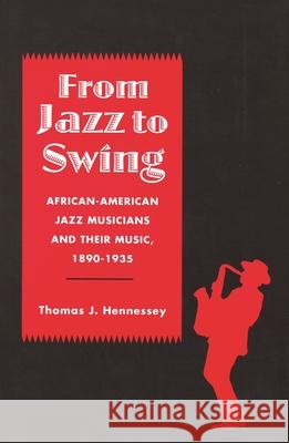 From Jazz to Swing: African-American Jazz Musicians and Their Music, 1890-1935 Thomas Hennessey 9780814321799 Wayne State University Press