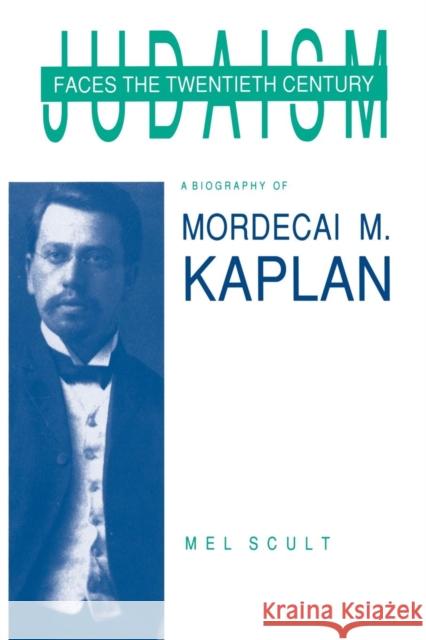 Judaism Faces the Twentieth Century: A Biography of Mordecai M. Kaplan Scult, Mel 9780814322802