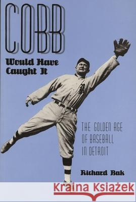 Cobb Would Have Caught It: The Golden Age of Baseball in Detroit Richard Bak 9780814323564 Wayne State University Press