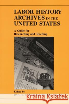 Labor History Archives in the United States: A Guide for Researching and Teaching Leab, Daniel J. 9780814323892