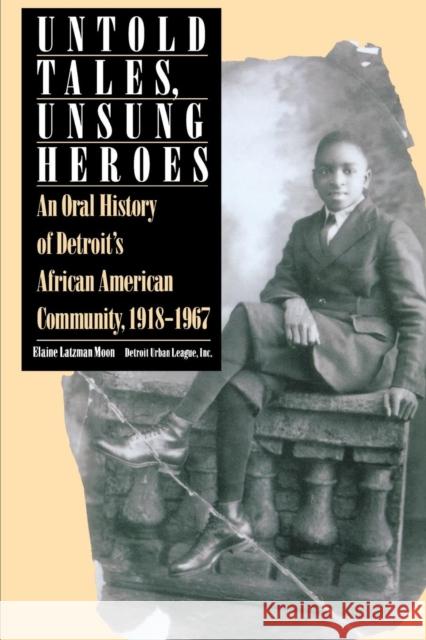 Untold Tales, Unsung Heroes: An Oral History of Detroit's African American Community, 1918-1967 Moon, Elaine Latzman 9780814324653 Wayne State University Press