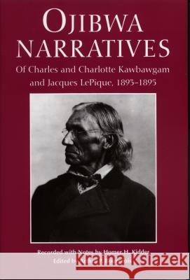 Ojibwa Narratives: Of Charles and Charlotte Kawbawgam and Jacques LePique, 1893-1895 Marquette County Historical Society 9780814325155 John M. Longyear Research Library Marquette C