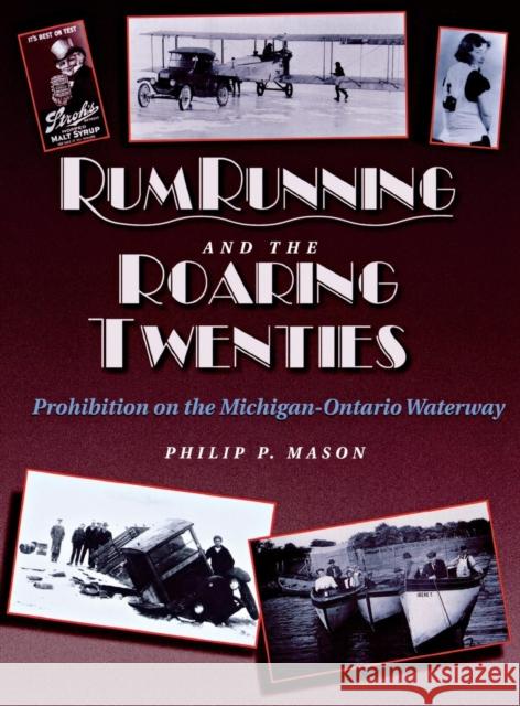 Rum Running and the Roaring Twenties: Prohibition on the Michigan-Ontario Waterway Mason, Philip P. 9780814325834
