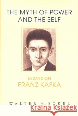 The Myth of Power and the Self: Essays on Franz Kafka Sokel, Walter H. 9780814326084 Wayne State University Press