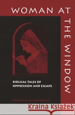 Woman at the Window: Biblical Tales of Oppression and Escape Aschkenasy, Nehama 9780814326275 Wayne State University Press