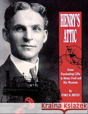 Henry's Attic: Some Fascinating Gifts to Henry Ford and His Museum Ford R. Bryan 9780814326428 Wayne State University Press
