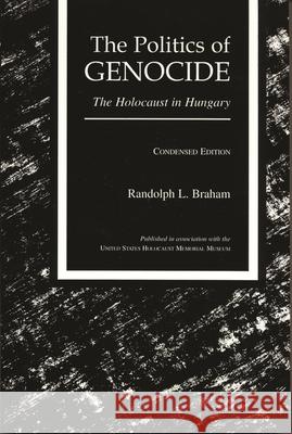 The Politics of Genocide: The Holocaust in Hungary, Condensed Edition Braham, Randolph L. 9780814326916 Wayne State University Press