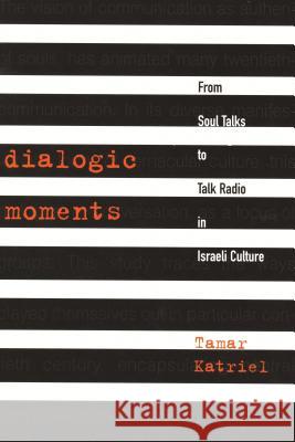 Dialogic Moments : From Soul Talks to Talk Radio in Israeli Culture Tamar Katriel 9780814327746 Wayne State University Press