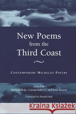 New Poems from the Third Coast: Contemporary Michigan Poetry Michael Delp Conrad Hilberry Josie Kearns 9780814327975 Wayne State University Press