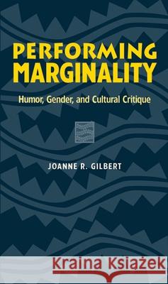 Performing Marginality: Humor, Gender, and Cultural Critique Gilbert, Joanne R. 9780814328033 Wayne State University Press
