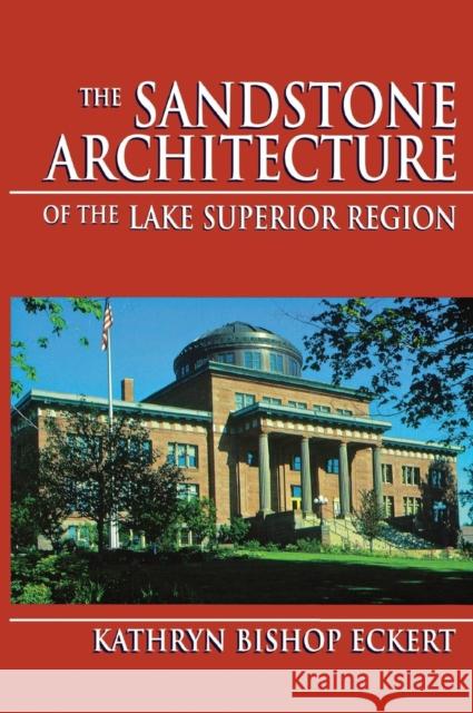 The Sandstone Architecture of the Lake Superior Region Kathryn Bishop Eckert 9780814328071 Wayne State University Press