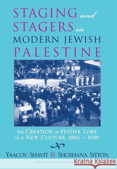 Staging and Stagers in Modern Jewish Palestine: The Creation of Festive Lore in a New Culture, 1882-1948 Shoshana Sitton, Yaacov Shavit 9780814328453 Wayne State University Press