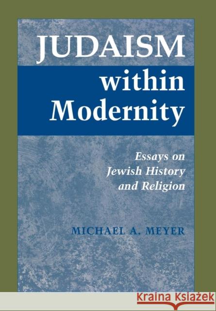 Judaism within Modernity: Essays on Jewish History and Religion Meyer, Michael a. 9780814328743 Wayne State University Press