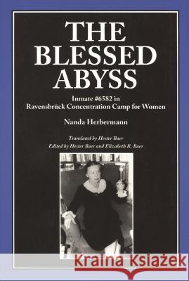 The Blessed Abyss: Inmate # 6582 in Ravensbruck Concentration Prison for Women Hester Baer Elizabeth R. Baer Nanda Herbermann 9780814329047 Wayne State University Press
