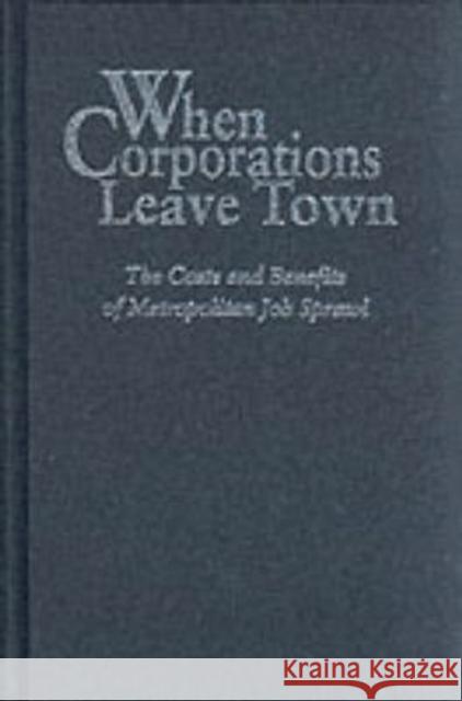 When Corporations Leave Town: The Cost and Benefits of Metropolitan Job Sprawl Persky, Joseph 9780814329078 Wayne State University Press