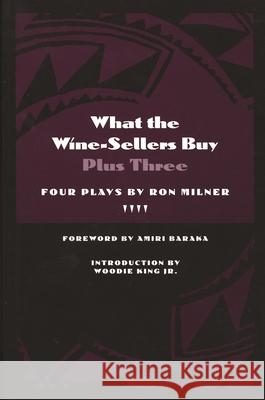 What the Wine-Sellers Buy Plus Three: Four Plays by Ron Milner Ron Milner Amiri Baraka Woodie, Jr. King 9780814329290 Wayne State University Press