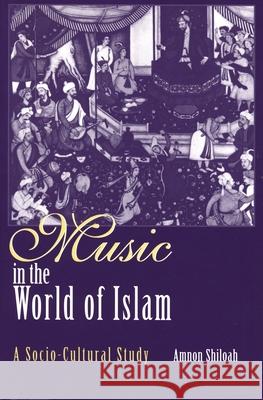 Music in the World of Islam: A Socio-Cultural Study Shiloah, Amnon 9780814329702 Wayne State University Press