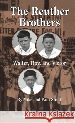 The Reuther Brothers: Walter, Roy, and Victor Mike Smith Pam Smith 9780814329948 Wayne State University Press