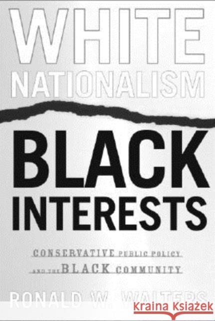 White Nationalism, Black Interests: Conservative Public Policy and the Black Community Walters, Ronald W. 9780814330203