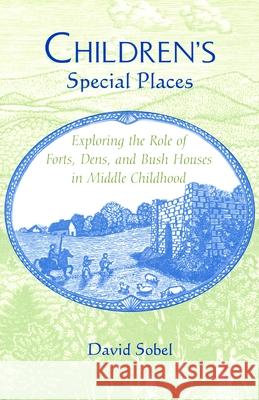 Children's Special Places: Exploring the Role of Forts, Dens, and Bush Houses in Middle Childhood (Revised) Sobel, David 9780814330265
