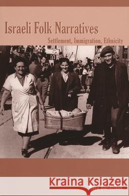 Israeli Folk Narratives: Settlement, Immigration, Ethnicity Bar-Itzhak, Haya 9780814330470 Wayne State University Press