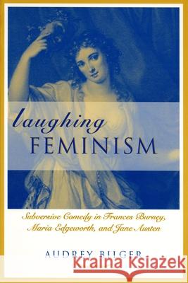 Laughing Feminism: Subversive Comedy in Frances Burney, Maria Edgeworth, and Jane Austen (Revised) Bilger, Audrey 9780814330548 Wayne State University Press