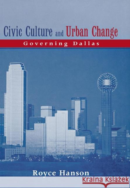 Civic Culture and Urban Change: Governing Dallas Hanson, Royce 9780814330807 Wayne State University Press