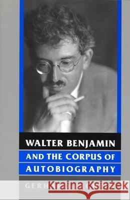 Walter Benjamin and the Corpus of Autobiography Gerhard Richter 9780814330838 Wayne State University Press