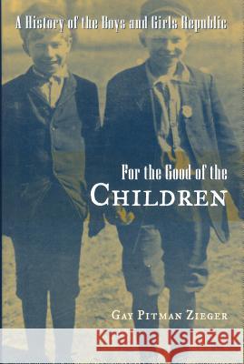 For the Good of the Children: A History of the Boys and Girls Republic Zieger, Gay Pitman 9780814330869 Wayne State University Press